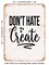DECORATIVE METAL SIGN - Don't Hate Create - Vintage Rusty Look